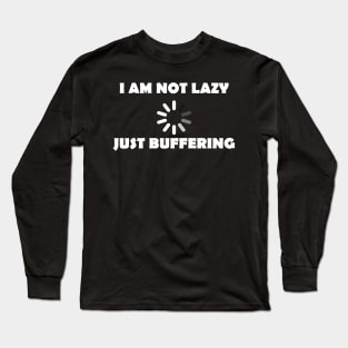 I Am Not Lazy Just Buffering Long Sleeve T-Shirt